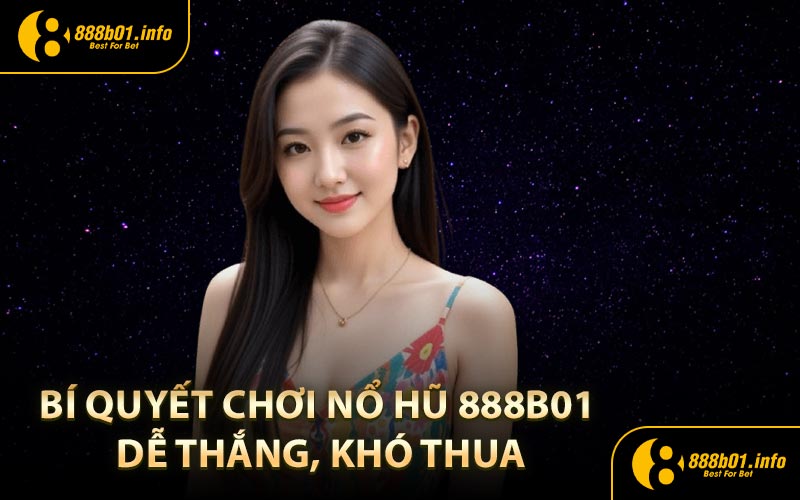 Bí quyết chơi Nổ Hũ 888B01 dễ thắng, khó thua