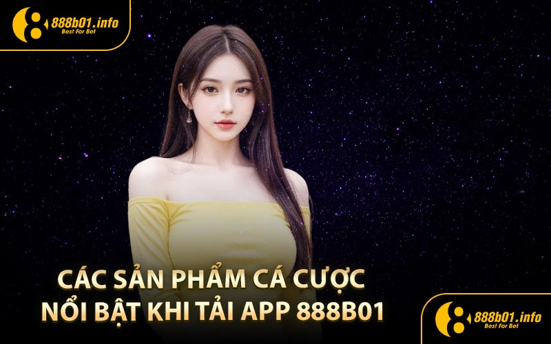 Các sản phẩm cá cược nổi bật khi tải app 888B01