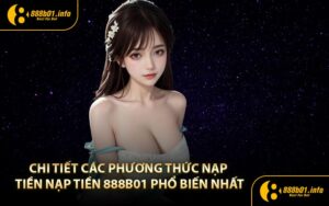 Chi tiết các phương thức nạp tiền nạp tiền 888B01 phổ biến nhất