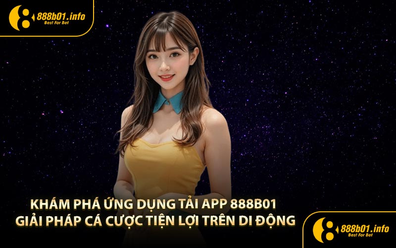 Khám phá ứng dụng tải app 888B01 giải pháp cá cược tiện lợi trên di động