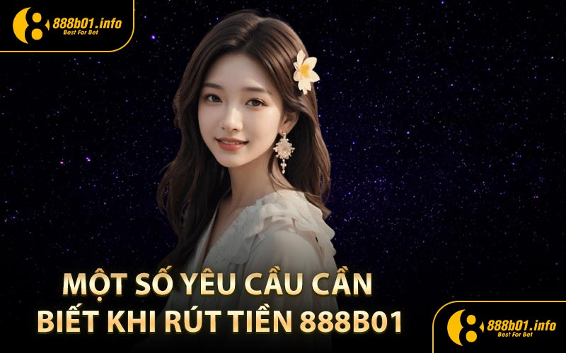Một số yêu cầu cần biết khi rút tiền 888B01