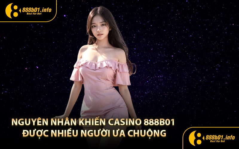 Nguyên nhân khiến casino 888b01 được nhiều người ưa chuộng