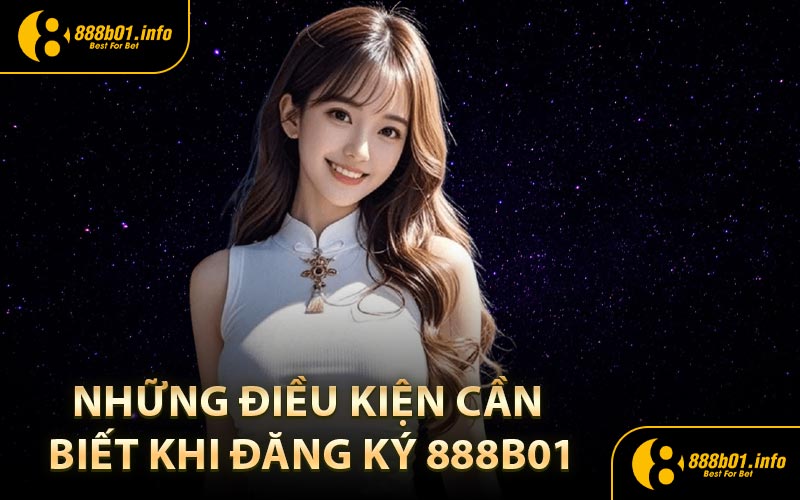 Những điều kiện cần biết khi đăng ký 888B01