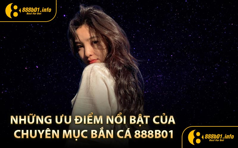 Những ưu điểm nổi bật của chuyên mục Bắn Cá 888B01