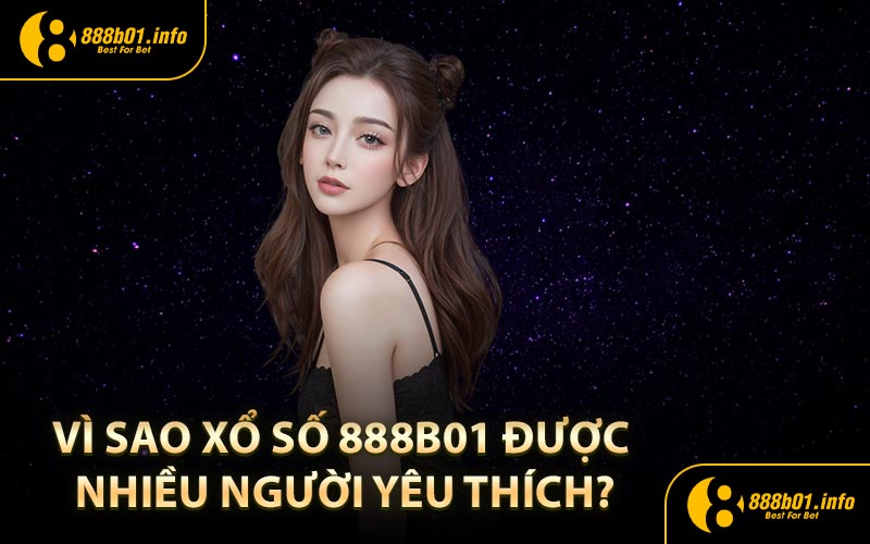 Vì sao xổ số 888B01 được nhiều người yêu thích?