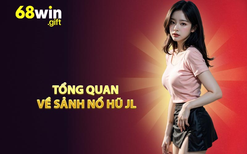 Tổng quan về sảnh nổ hũ JL